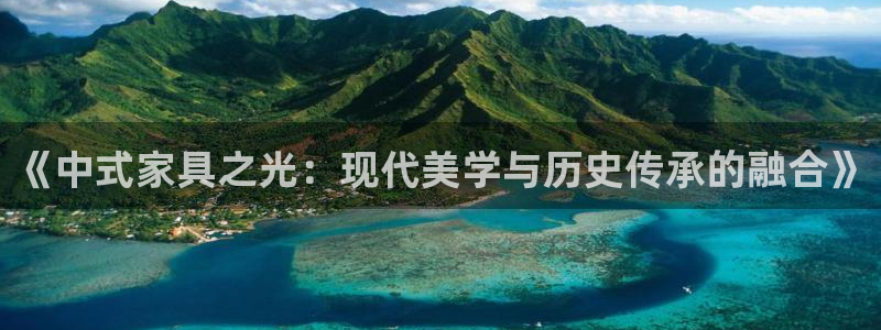 球盟会qmh：《中式家具之光：现代美学与历史传承的融合》